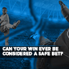 Can Your Win Ever Be Considered a Safe Bet?